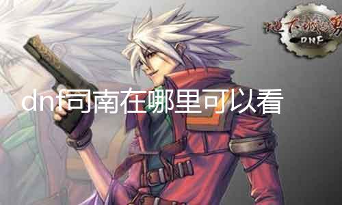 dnf司南在那边可以看到 探秘dnf司南的呈现所在