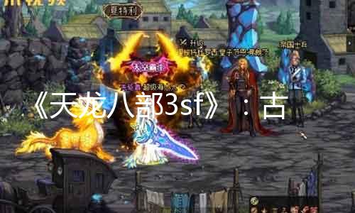 《天龙八部3sf》：古寺丹霞、明月湖韵