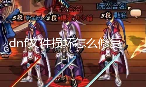 dnf文件损坏怎么修复 详解修复dnf文件损坏的要领