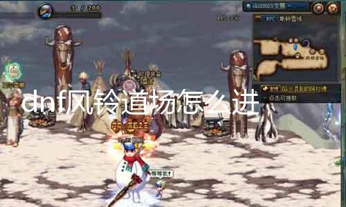 dnf风铃道场怎么进 具体攻略指南