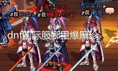 dnf国际服那边爆黑珍珠 探秘黑珍珠爆出的神秘所在