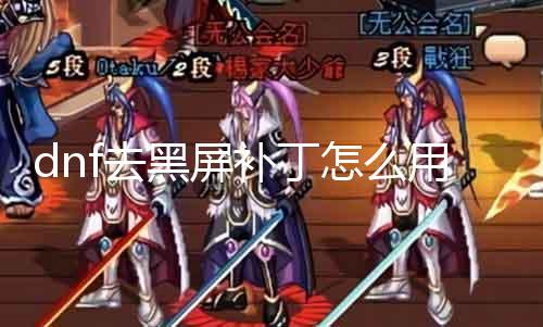 dnf去黑屏补丁怎么用 具体先容dnf黑屏问题的办理要领