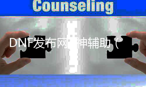 DNF发布网g神帮助（2021年最新DNF发布网帮助官网）